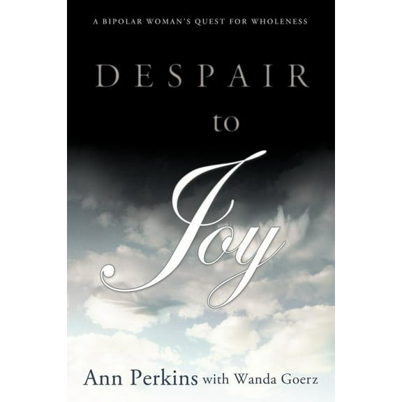 Despair to Joy: A Bipolar Woman's Quest for Wholeness (Paperback)