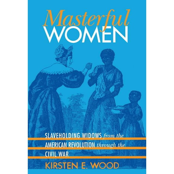 Gender and American Culture Masterful Women: Slaveholding Widows from the American Revolution Through the Civil War, (Paperback)