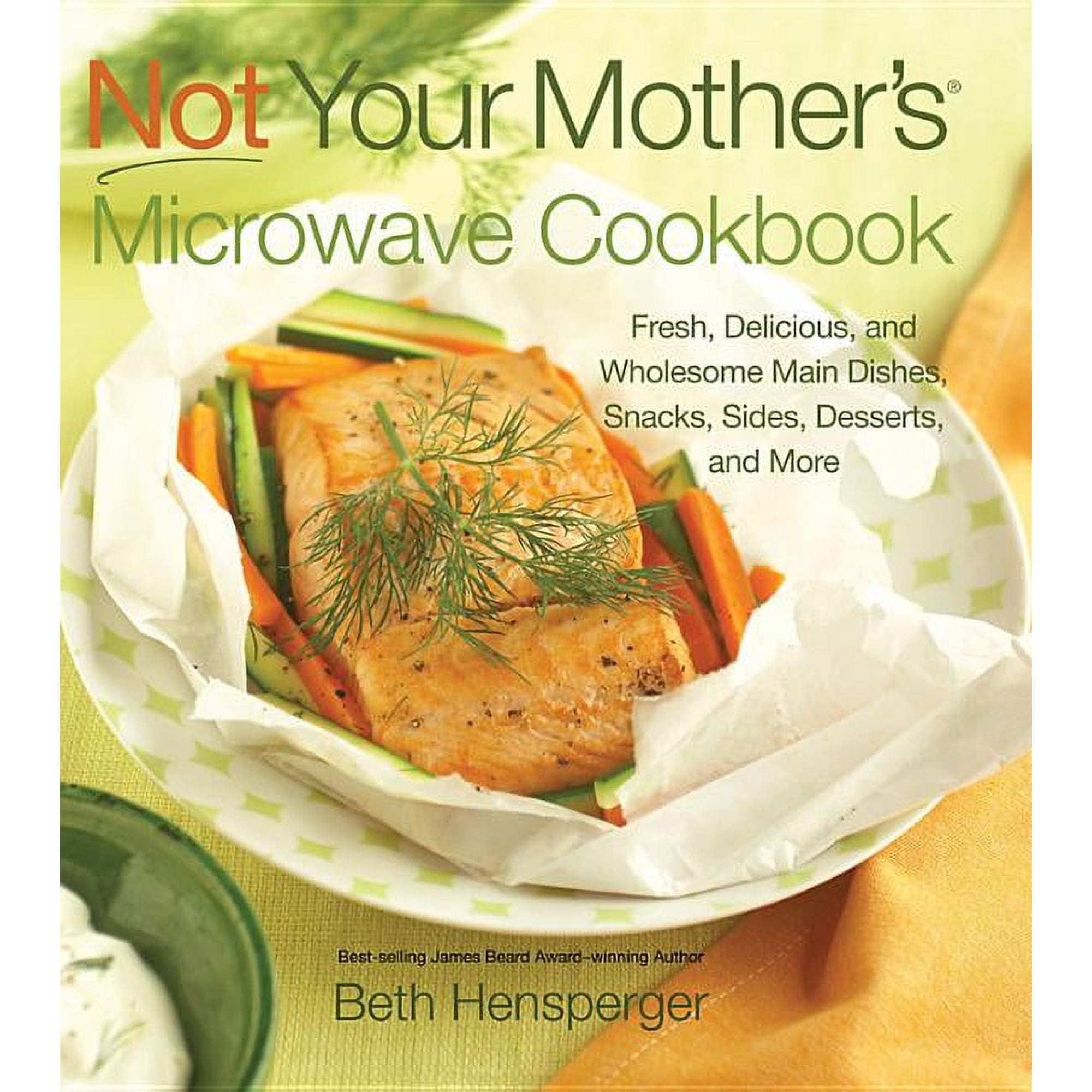 Not Your Mother's: Not Your Mother's Microwave Cookbook : Fresh, Delicious, and Wholesome Main Dishes, Snacks, Sides, Desserts, and More (Paperback)