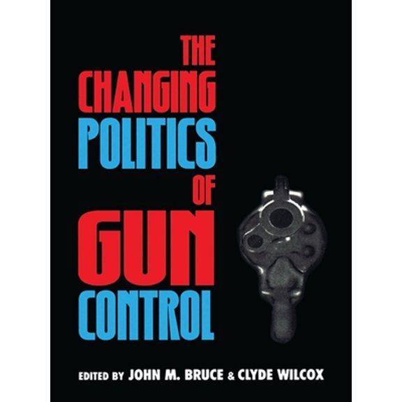 Pre-Owned Changing Politics of Gun Control (Paperback) by John M Bruce, Clyde Wilcox, Graham Barron