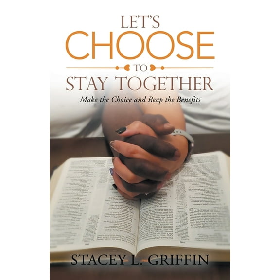 Let's Choose to Stay Together: Make the Choice and Reap the Benefits, (Paperback)