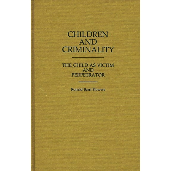 Contributions in Criminology and Penolog Children and Criminality: The Child as Victim and Perpetrator, (Hardcover)