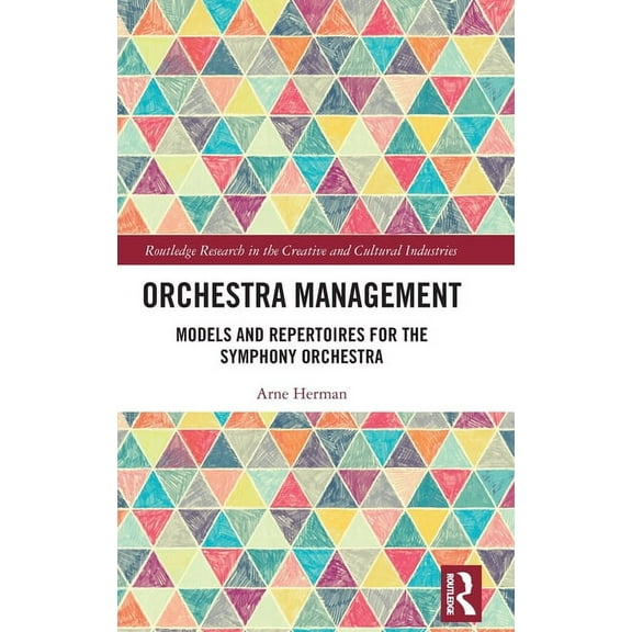 Routledge Research in the Creative and C Orchestra Management: Models and Repertoires for the Symphony Orchestra, (Hardcover)