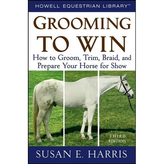 Grooming to Win: How to Groom, Trim, Braid, and Prepare Your Horse for Show (Hardcover)