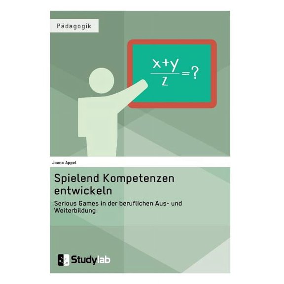 Spielend Kompetenzen entwickeln. Serious Games in der beruflichen Aus- und Weiterbildung, (Paperback)