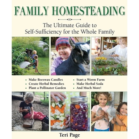 Family Homesteading : The Ultimate Guide to Self-Sufficiency for the Whole Family (Paperback)