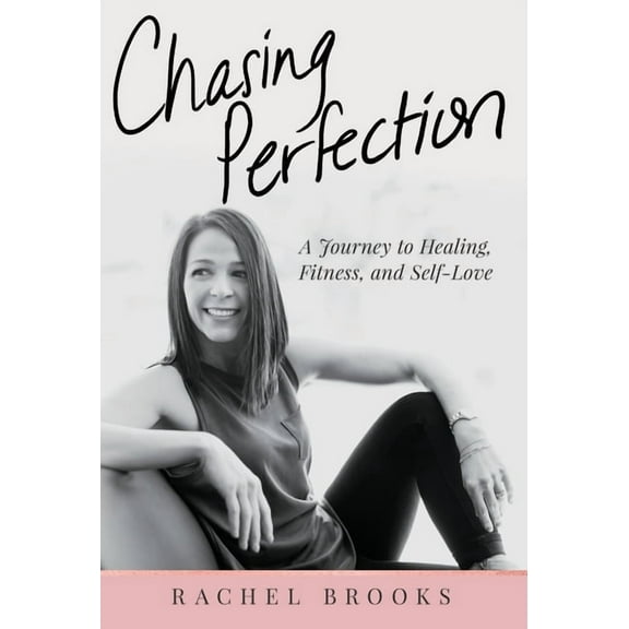 Chasing Perfection: A Journey to Healing, Fitness, and Self-Love, (Hardcover)