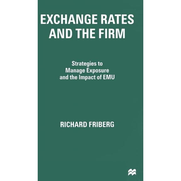 Exchange Rates and the Firm: Strategies to Manage Exposure and the Impact of Emu, (Hardcover)