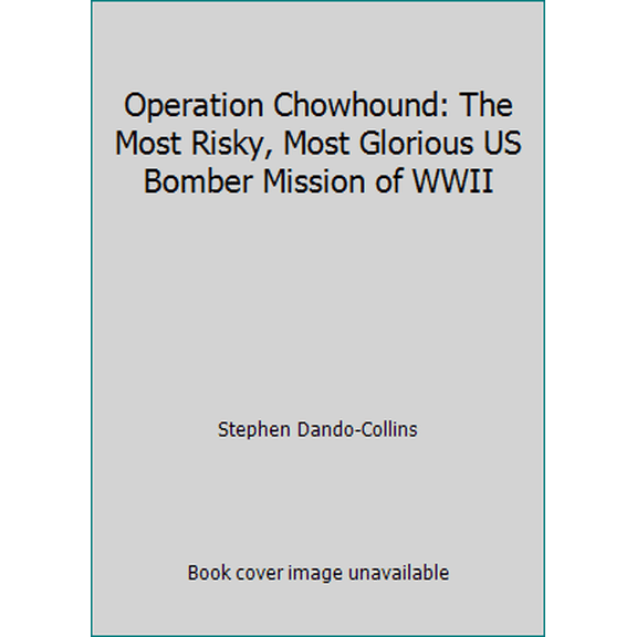 Pre-Owned Operation Chowhound: The Most Risky, Most Glorious US Bomber Mission of WWII (Hardcover) 113727963X 9781137279637