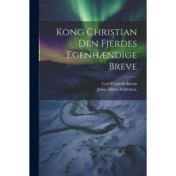 Kong Christian den Fjerdes Egenhændige Breve (Paperback)
