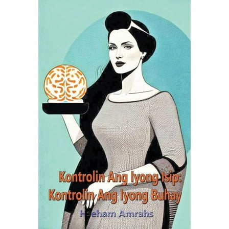 Kontrolin Ang Iyong Isip: Kontrolin Ang Iyong Buhay (Paperback)