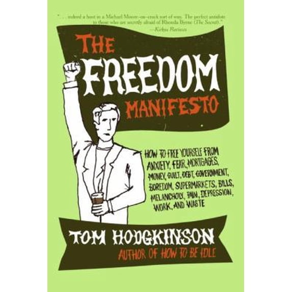 Pre-Owned The Freedom Manifesto: How to Free Yourself from Anxiety, Fear, Mortgages, Money, Guilt, Debt, Government, Boredom, Supermarkets, Bills, Melancholy, P (Paperback) 0060823224 9780060823221