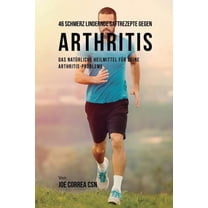 46 Saftrezepte zur Vorbeugung und Schmerzlinderung von Arthritis: Das All-natürliche Heilmittel zur Schnellen Kontrolle , (Paperback)
