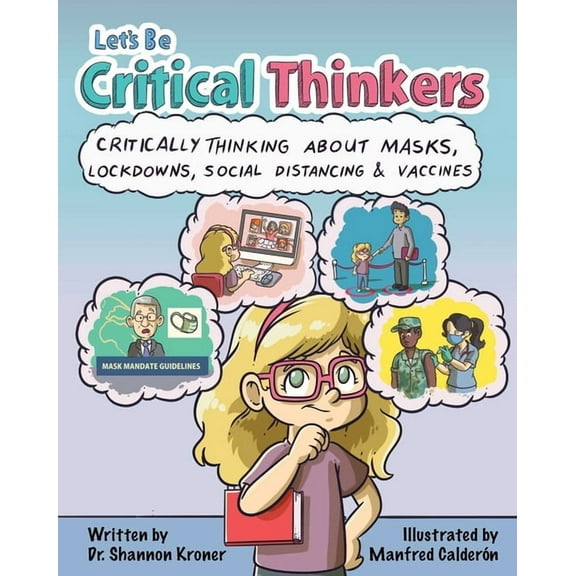 Let's Be Critical Thinkers: Critically Thinking about Masks, Lockdowns, Social Distancing & Vaccines, (Hardcover)