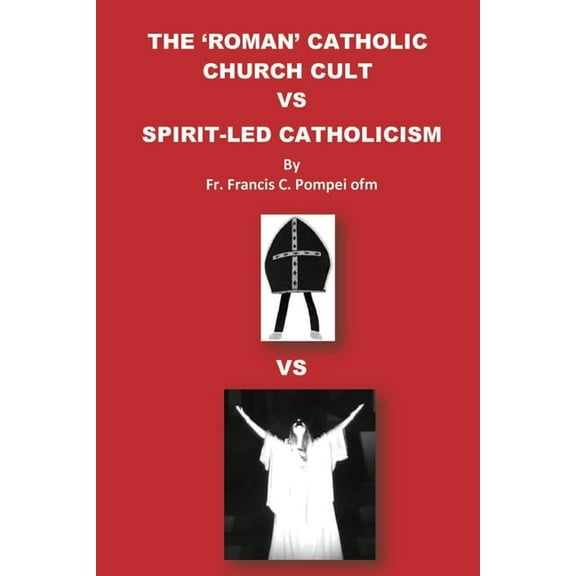 The 'Roman' Catholic Church Cult Vs Spirit-Led Catholicism, (Paperback)