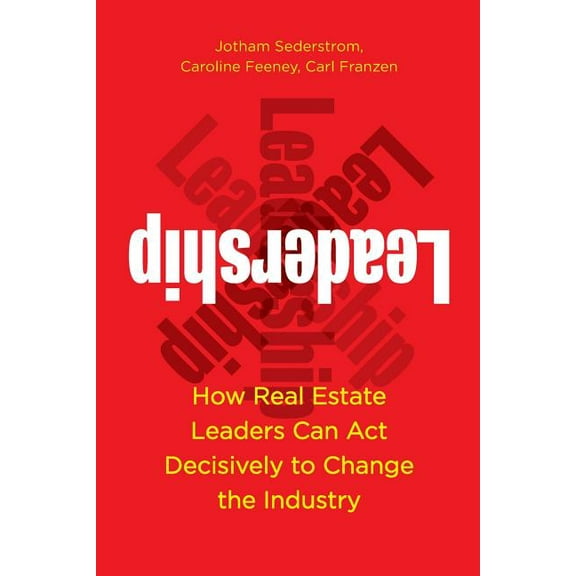 Leadership: How Real Estate Leaders Can Act Decisively to Change the Industry (Paperback)