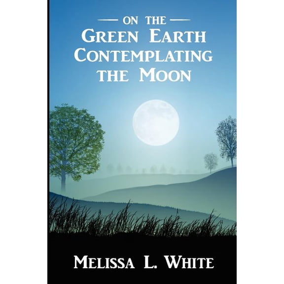 On the Green Earth Contemplating the Moon Paperback 0615730477 9780615730479 Melissa L. White