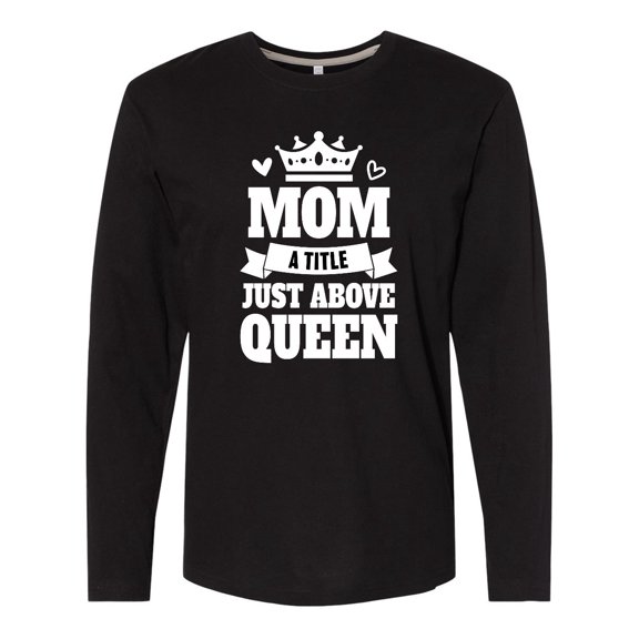 Inktastic Mother's Day Mom a Title Just Above Queen with Crown Long Sleeve T-Shirt