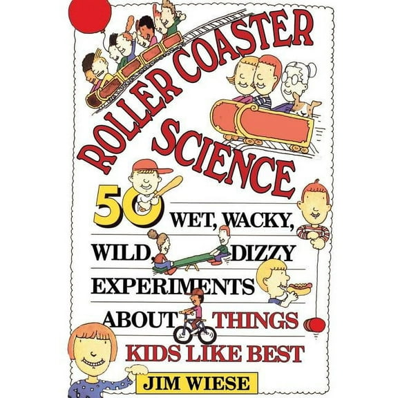Roller Coaster Science: 50 Wet, Wacky, Wild, Dizzy Experiments about Things Kids Like Best, (Paperback)