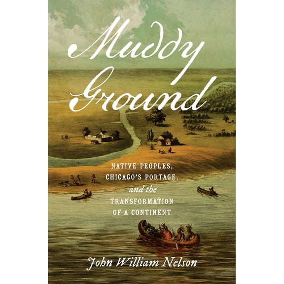 The David J. Weber the New Borderlands H Muddy Ground: Native Peoples, Chicago's Portage, and the Transformation of a Continent, (Hardcover)