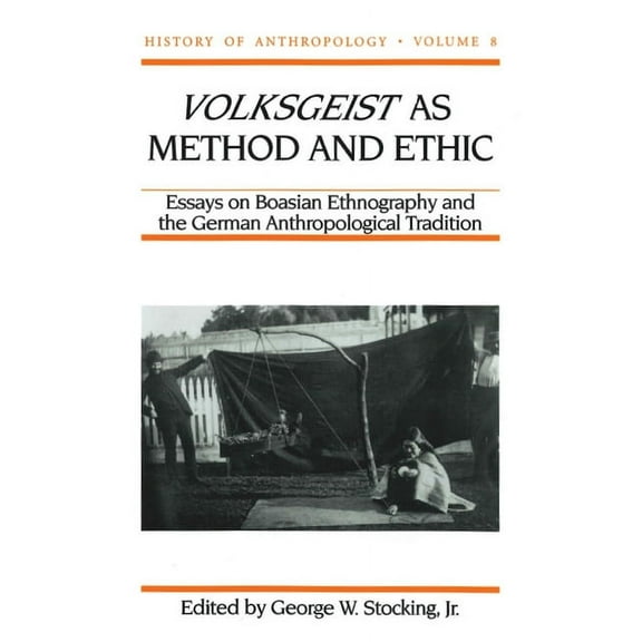 History of Anthropology Volksgeist as Method and Ethic: Essays in Boasian Ethnography and the German Anthropological Tradition, Book 8, (Paperback)