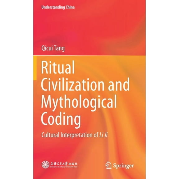 Understanding China Ritual Civilization and Mythological Coding: Cultural Interpretation of Li Ji, (Hardcover)