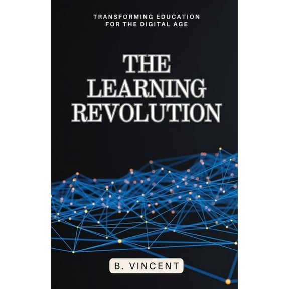 The Learning Revolution: Transforming Education for the Digital Age, (Paperback)