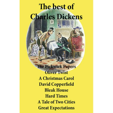 The best of Charles Dickens: The Pickwick Papers, Oliver Twist, A Christmas Carol, David Copperfield, Bleak House, Hard Times, A Tale of Two Cities, Great Expectations -