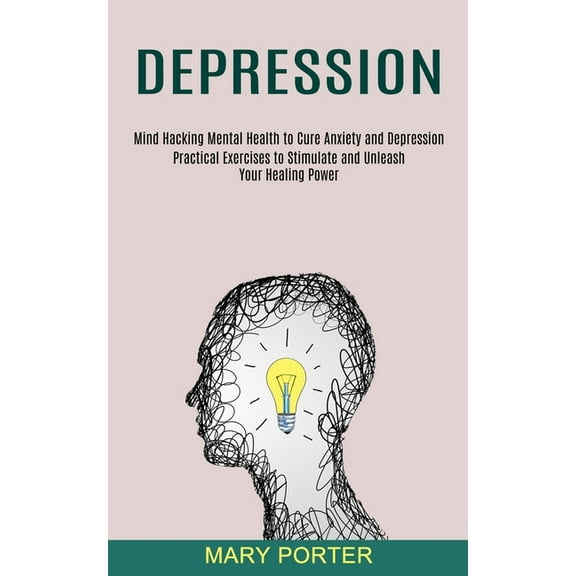 Depression: Mind Hacking Mental Health to Cure Anxiety and Depression (Practical Exercises to Stimulate and Unleash Your, (Paperback)