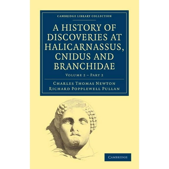 A History of Discoveries at Halicarnassus, Cnidus and Branchidae - Volume 2,1, (Paperback)
