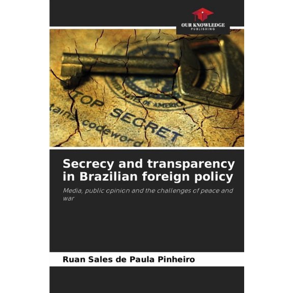 Secrecy and transparency in Brazilian foreign policy, (Paperback)