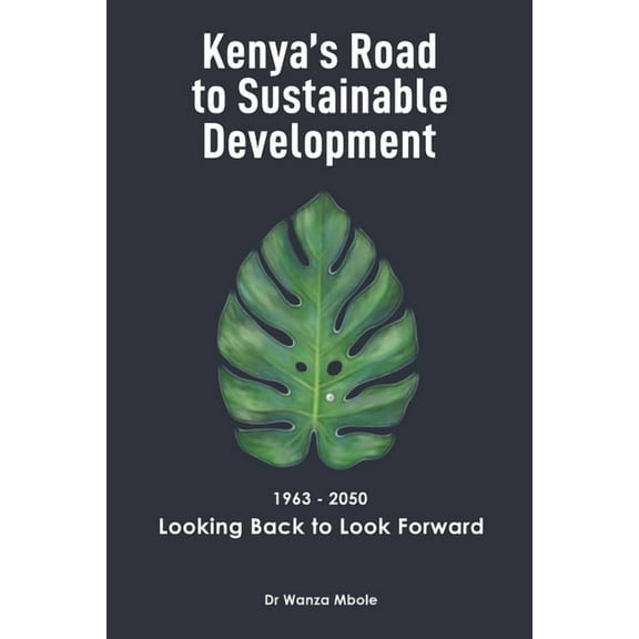Kenyaâs Road to Sustainable Development (1963 - 2050): Looking Back to Look Forward