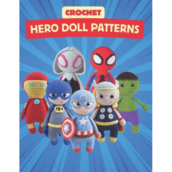 Crochet Hero Doll Patterns: Create Adorable Hero Dolls with Easy-to-Follow Crochet Patterns, Beginner-Friendly Patterns, (Paperback)