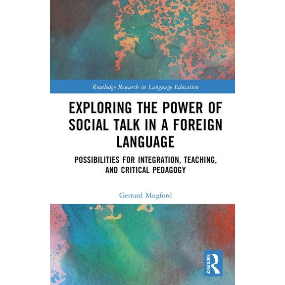 Routledge Research in Language Education Exploring the Power of Social Talk in a Foreign Language: Possibilities for Integration and Critical Pedagogy, (Hardcover)