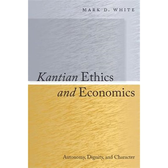 Pre-Owned Kantian Ethics and Economics : Autonomy, Dignity, and Character (Hardcover)