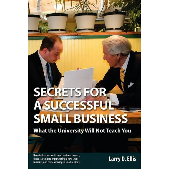 Secrets for a Successful Small Business : What the University Will Not Teach You (Paperback)