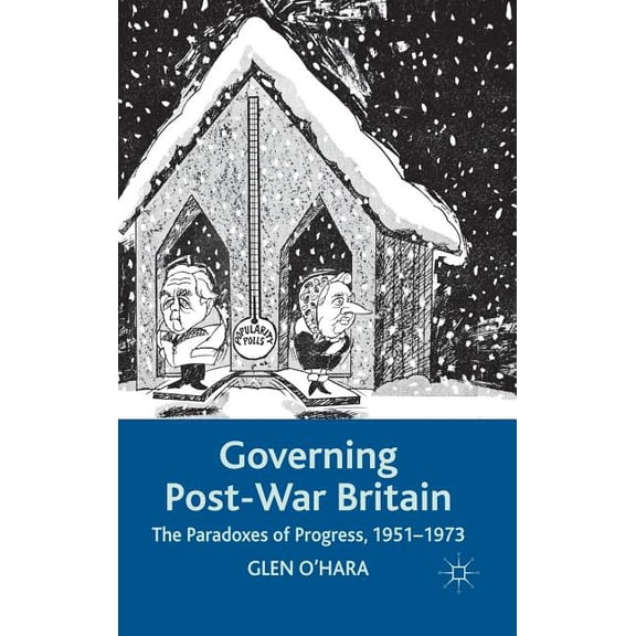Governing Post-War Britain: The Paradoxes of Progress, 1951-1973, (Hardcover)
