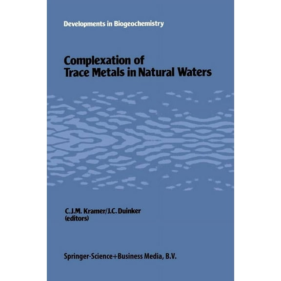 Developments in Biogeochemistry Complexation of Trace Metals in Natural Waters: Proceedings of the International Symposium, May 2-6 1983, Texel, the Net, Book 1, (Paperback)