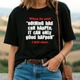 thumbnail image 2 of When He Said “Nothing Bad Can Happen, Only Good Happens” T-Shirt, 2 of 5