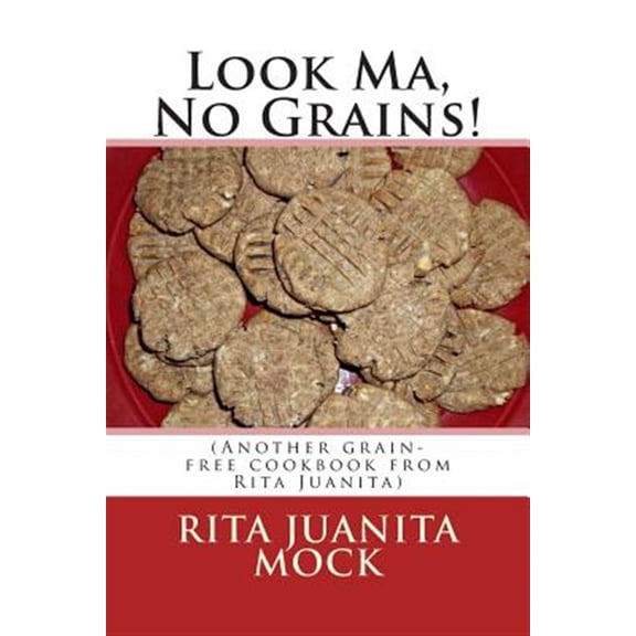 Pre-Owned Look Ma, No Grains! : Another Grain-free Cookbook from Rita Juanita