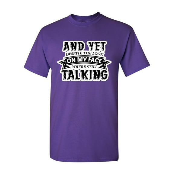 And Yet Despite The Look On My Face You're Still Talking Sarcastic Funny DT Adult T-Shirt Tee