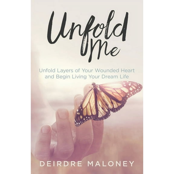 Unfold Me: Unfold Layers of Your Wounded Heart and Begin Living Your Dream Life, (Paperback)