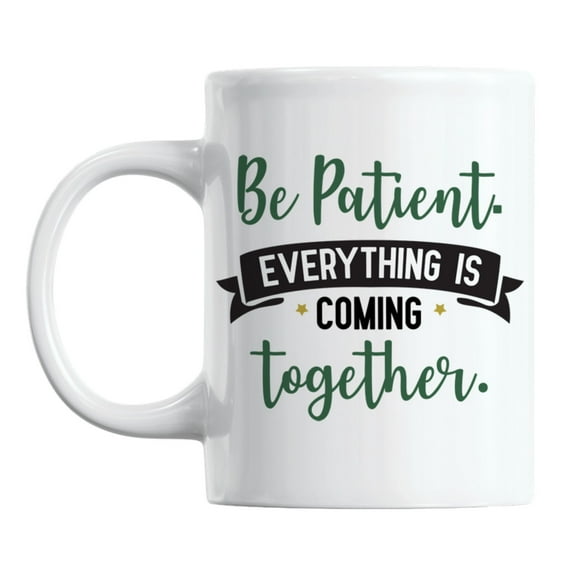 Be Patient, Everything Is Coming Together White Ceramic Coffee & Tea Mug (11oz)