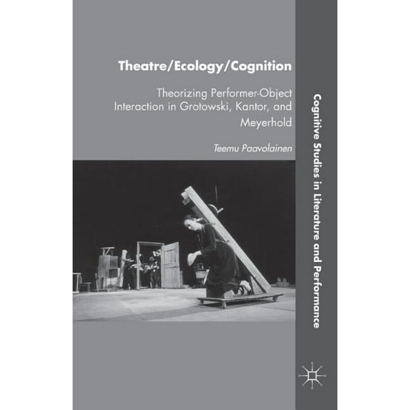 Cognitive Studies in Literature and Perf Theatre/Ecology/Cognition: Theorizing Performer-Object Interaction in Grotowski, Kantor, and Meyerhold, (Paperback)