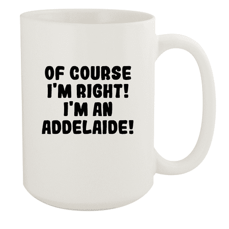 

Of Course I m Right! I m An Addelaide! - Ceramic 15oz White Mug White
