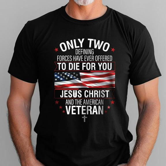 FLAGWIX Veteran Only Two Defining Forces Have Ever Offered To Die For You Jesus Christ and the American Veteran T-Shirt MLN3077TS
