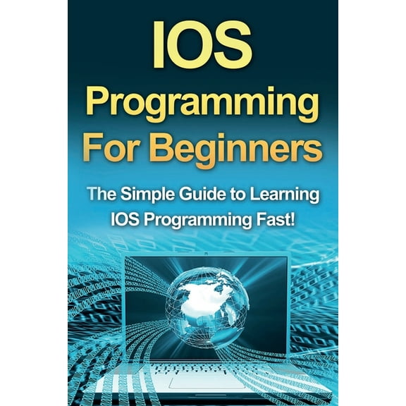 IOS Programming For Beginners: The Simple Guide to Learning IOS Programming Fast!, (Paperback)