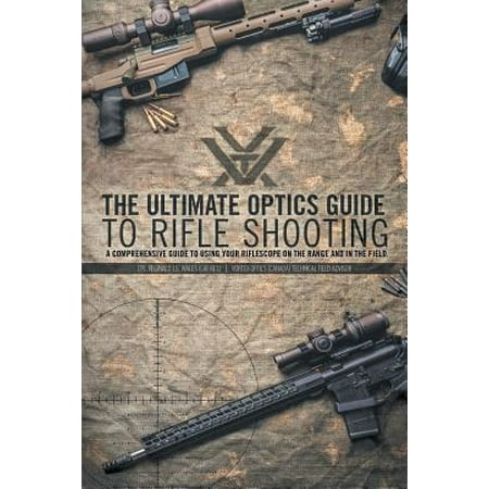 The Ultimate Optics Guide to Rifle Shooting : A Comprehensive Guide to Using Your Riflescope on the Range and in the