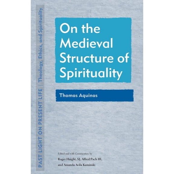 Past Light on Present Life: Theology, Et On the Medieval Structure of Spirituality: Thomas Aquinas, (Paperback)