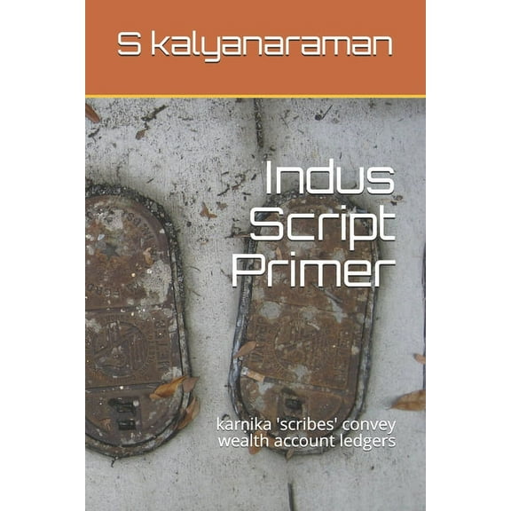 Indus Script Primer: karṇika 'scribes' convey wealth account ledgers (Paperback)